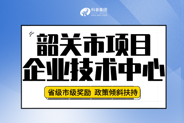 2022年韶關(guān)市企業(yè)技術(shù)中心認(rèn)定申報條件、申報要求及流程！