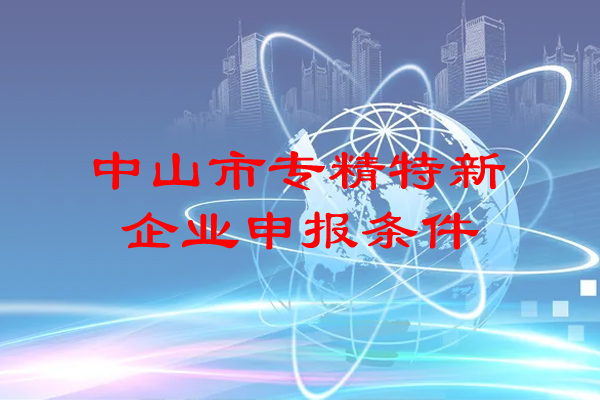 <a href=http:///zhongshan/ target=_blank class=infotextkey>中山市專精特新</a>企業(yè)申報(bào)條件