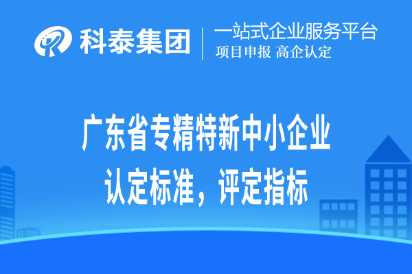 廣東省專精特新小巨人企業(yè)認定標準，評定指標