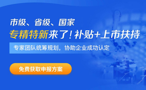 專精特新企業(yè)申報時間、補貼政策、申報好處