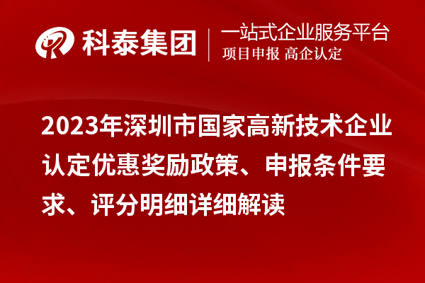 2023年深圳市國家高新技術(shù)企業(yè)認(rèn)定優(yōu)惠獎(jiǎng)勵(lì)政策、申報(bào)條件要求、評分明細(xì)詳細(xì)解讀