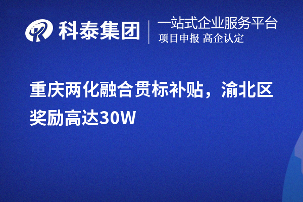 重慶<a href=http:///ronghe/ target=_blank class=infotextkey>兩化融合貫標(biāo)</a>補(bǔ)貼，渝北區(qū)獎(jiǎng)勵(lì)高達(dá)30W