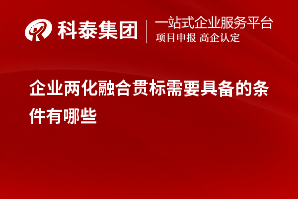 企業(yè)<a href=http:///ronghe/ target=_blank class=infotextkey>兩化融合貫標(biāo)</a>需要具備的條件有哪些