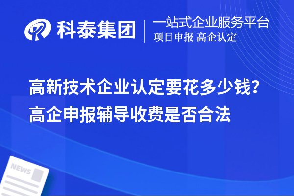 高新技術(shù)企業(yè)認(rèn)定要花多少錢？高企申報輔導(dǎo)收費是否合法