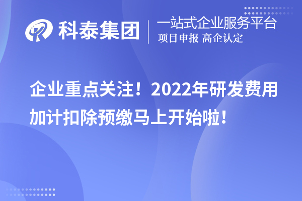 企業(yè)重點(diǎn)關(guān)注！2022年研發(fā)費(fèi)用加計(jì)扣除預(yù)繳馬上開(kāi)始啦！