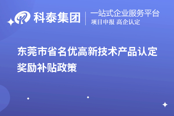 東莞市省名優(yōu)高新技術產品認定獎勵補貼政策（最全）
