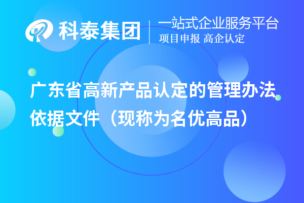 廣東省高新產(chǎn)品認(rèn)定的管理辦法依據(jù)文件（現(xiàn)稱為<a href=http:///mygp/ target=_blank class=infotextkey>名優(yōu)高品</a>）