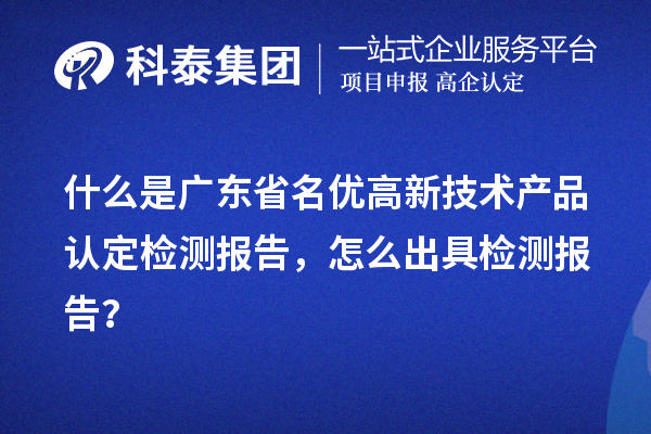 什么是廣東省名優(yōu)高新技術(shù)產(chǎn)品認定檢測報告，怎么出具檢測報告？