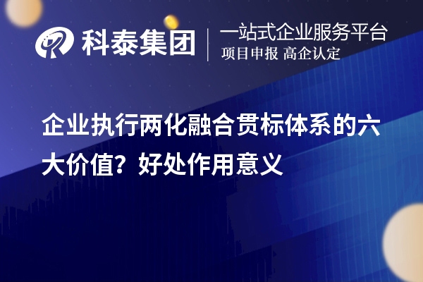 企業(yè)執(zhí)行兩化融合貫標體系的六大價值？好處作用意義