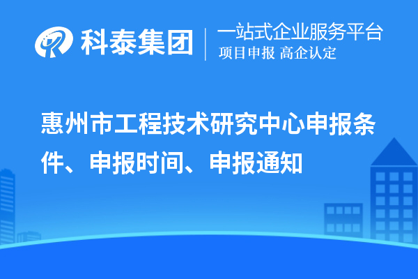 惠州市工程技術(shù)研究中心申報(bào)條件、申報(bào)時(shí)間、申報(bào)通知