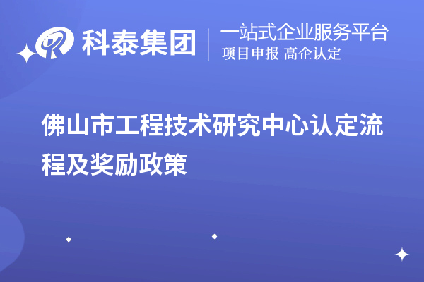 佛山市工程技術(shù)研究中心認定流程及獎勵政策