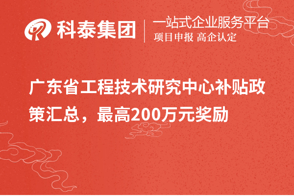 廣東省工程技術(shù)研究中心補(bǔ)貼政策匯總，最高200萬元獎(jiǎng)勵(lì)