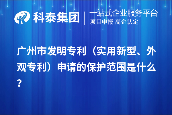 廣州市發(fā)明專利（實(shí)用新型、外觀專利）申請的保護(hù)范圍是什么？