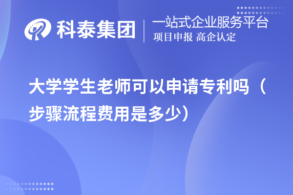 大學(xué)學(xué)生老師可以申請(qǐng)專(zhuān)利嗎（步驟流程費(fèi)用是多少）