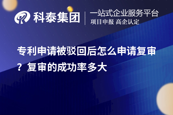 專利申請(qǐng)被駁回后怎么申請(qǐng)復(fù)審？復(fù)審的成功率多大