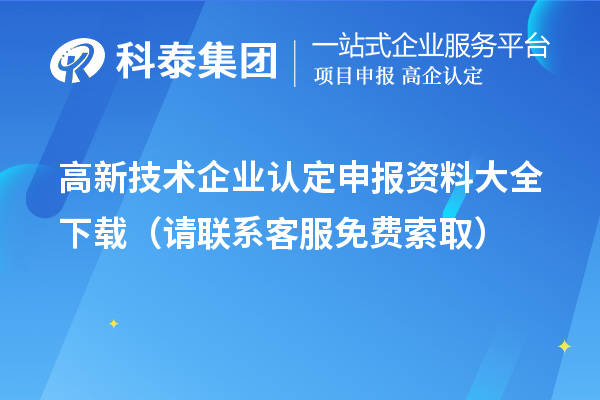 高新技術(shù)企業(yè)認(rèn)定申報資料大全下載（請聯(lián)系客服免費索取）