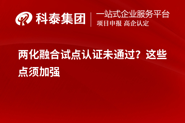 兩化融合試點(diǎn)認(rèn)證未通過？這些點(diǎn)須加強(qiáng)