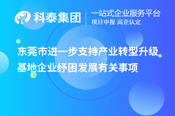 東莞市進一步支持產(chǎn)業(yè)轉(zhuǎn)型升級基地企業(yè)紓困發(fā)展有關(guān)事項