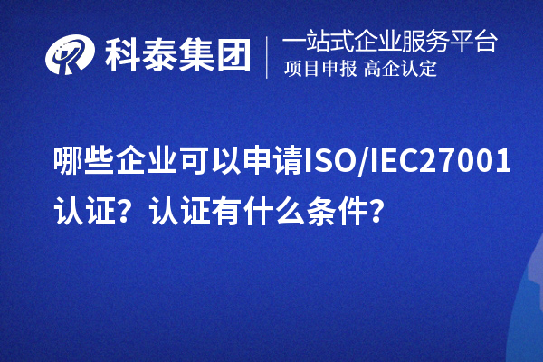 哪些企業(yè)可以申請(qǐng)ISO/IEC27001認(rèn)證？認(rèn)證有什么條件？
