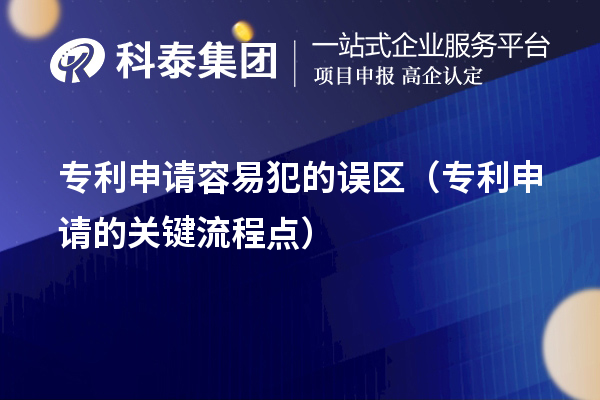 專利申請(qǐng)容易犯的誤區(qū)（專利申請(qǐng)的關(guān)鍵流程點(diǎn)）