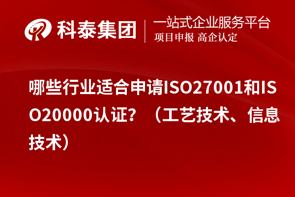哪些行業(yè)適合申請ISO27001和ISO20000認(rèn)證？（工藝技術(shù)、信息技術(shù)）