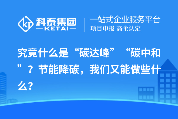 究竟什么是“碳達(dá)峰”“碳中和”？節(jié)能降碳，我們又能做些什么？