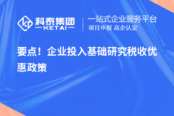 要點！企業(yè)投入基礎(chǔ)研究稅收優(yōu)惠政策