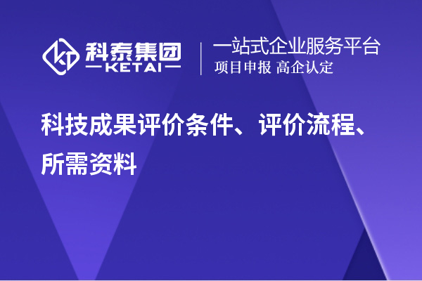 科技成果評價條件、評價流程、所需資料
