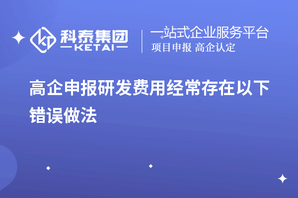 高企申報研發(fā)費用經常存在以下錯誤做法