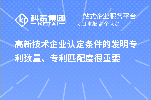 高新技術(shù)企業(yè)認(rèn)定條件的發(fā)明專利數(shù)量、專利匹配度很重要