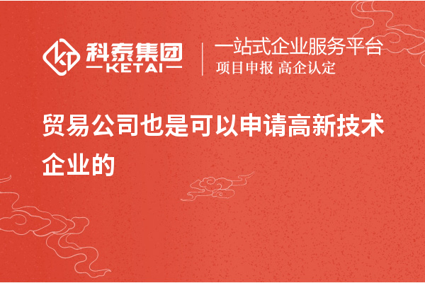 貿(mào)易公司可以申請高新技術企業(yè)嗎