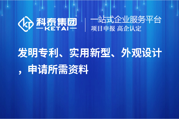 發(fā)明專(zhuān)利、實(shí)用新型、外觀設(shè)計(jì)，申請(qǐng)所需資料