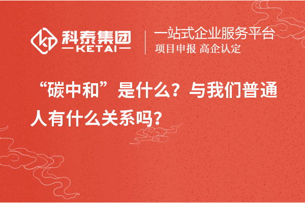 “碳中和”是什么？與我們普通人有什么關(guān)系嗎？