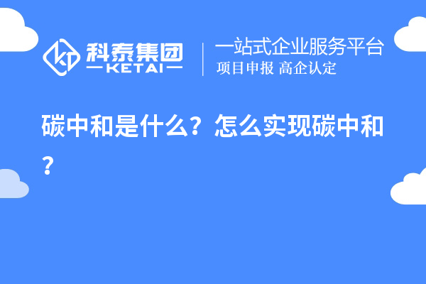碳中和是什么？怎么實(shí)現(xiàn)碳中和？