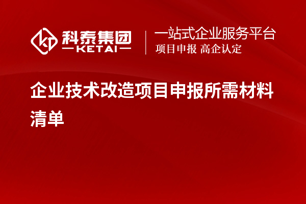 企業(yè)<a href=http:///fuwu/jishugaizao.html target=_blank class=infotextkey>技術(shù)改造</a><a href=http:///shenbao.html target=_blank class=infotextkey>項(xiàng)目申報(bào)</a>所需材料清單