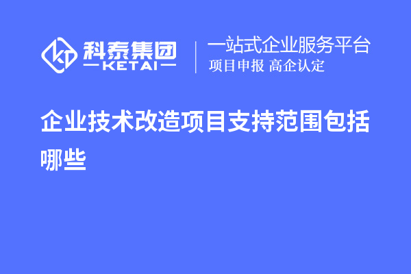 企業(yè)<a href=http:///fuwu/jishugaizao.html target=_blank class=infotextkey>技術(shù)改造</a>項(xiàng)目支持范圍包括哪些