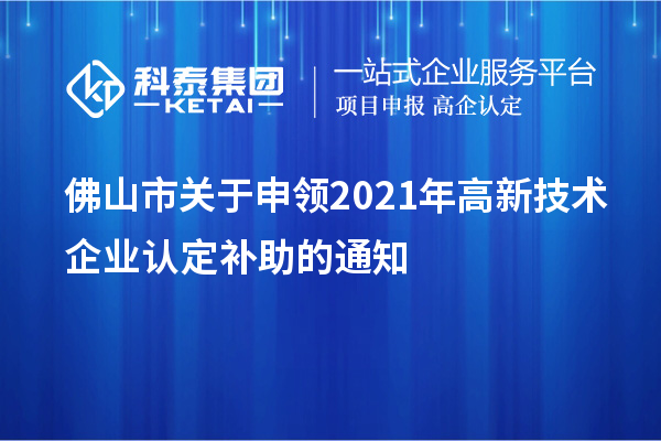 佛山市關(guān)于申領(lǐng)2021年<a href=http:// target=_blank class=infotextkey>高新技術(shù)企業(yè)認定</a>補助的通知