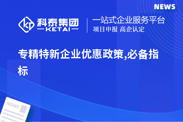 專精特新企業(yè)優(yōu)惠政策,必備指標