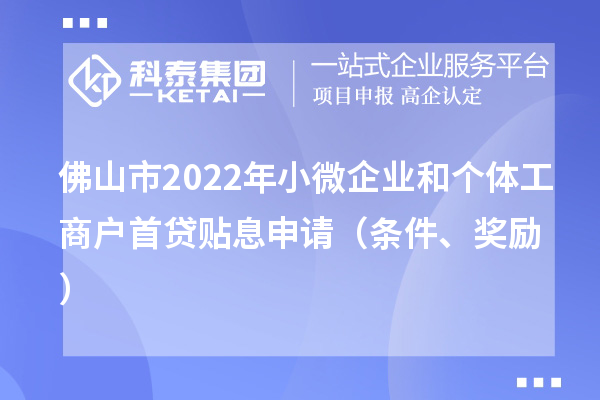 佛山市2022年小微企業(yè)和個(gè)體工商戶首貸貼息申請（條件、獎(jiǎng)勵(lì)）