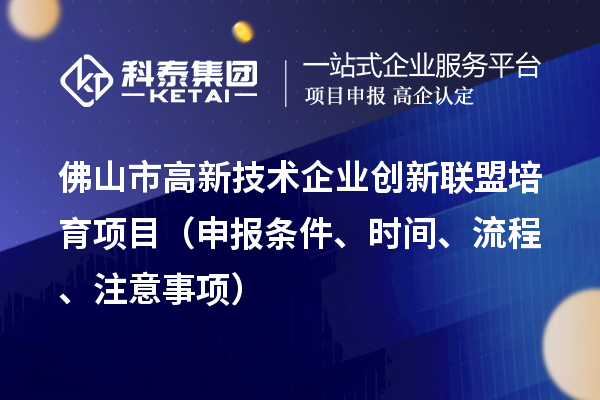 佛山市高新技術(shù)企業(yè)創(chuàng)新聯(lián)盟培育項(xiàng)目（申報(bào)條件、時(shí)間、流程、材料）