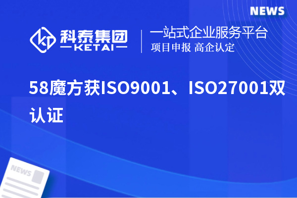 58魔方獲ISO9001、ISO27001雙認(rèn)證