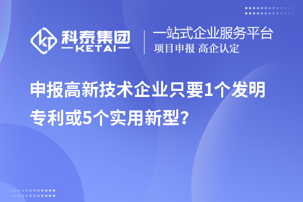申報高新技術企業(yè)只要  1個發(fā)明專利或5個實用新型？