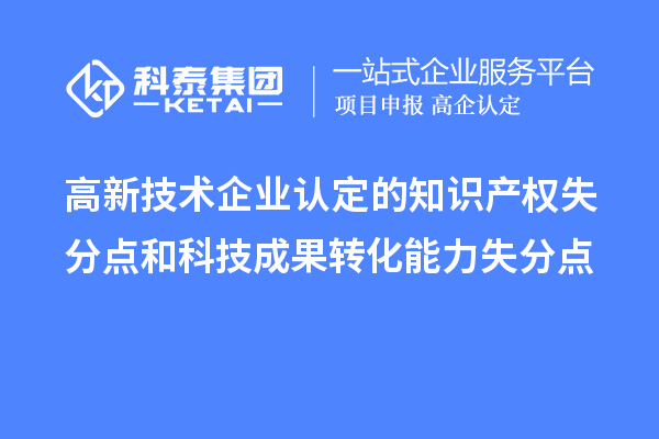 <a href=http:// target=_blank class=infotextkey>高新技術(shù)企業(yè)認(rèn)定</a>的知識產(chǎn)權(quán)失分點和科技成果轉(zhuǎn)化能力失分點