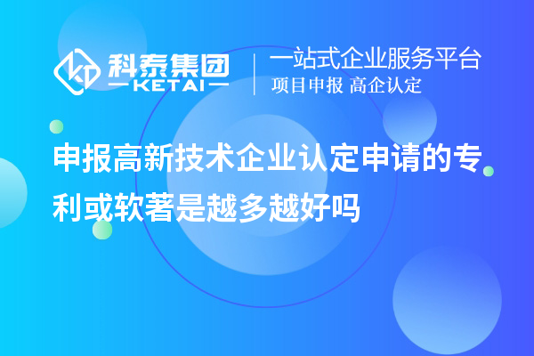 申報<a href=http:// target=_blank class=infotextkey>高新技術(shù)企業(yè)認定</a>申請的專利或軟著是越多越好嗎