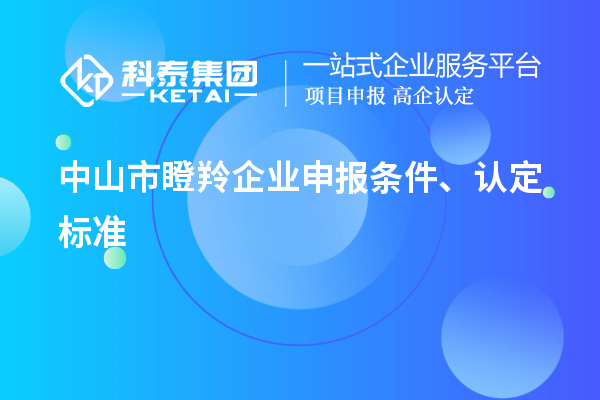 中山市瞪羚企業(yè)申報(bào)條件、認(rèn)定標(biāo)準(zhǔn)