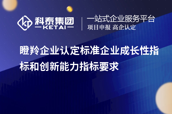 <a href=http:///fuwu/dengling.html target=_blank class=infotextkey>瞪羚企業(yè)認(rèn)定</a>標(biāo)準(zhǔn)企業(yè)成長(zhǎng)性指標(biāo)和創(chuàng)新能力指標(biāo)要求