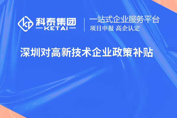 深圳對(duì)高新技術(shù)企業(yè)政策補(bǔ)貼