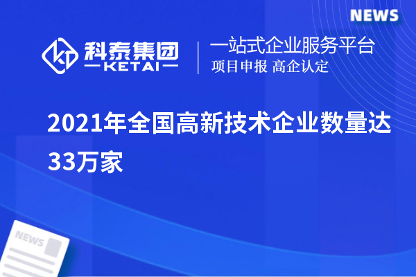 2021年全國高新技術企業(yè)數(shù)量達33萬家
