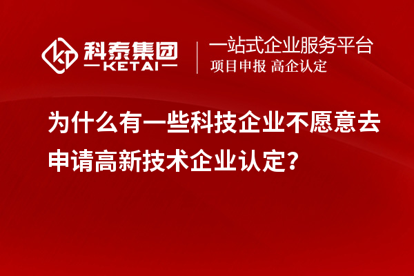 為什么有一些科技企業(yè)不愿意去申請<a href=http:// target=_blank class=infotextkey>高新技術企業(yè)認定</a>？