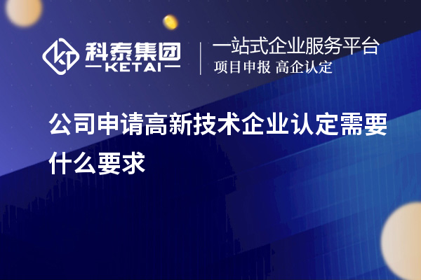 公司申請高新技術(shù)企業(yè)認定需要什么要求